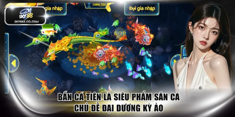 Bắn cá tiên là siêu phẩm săn cá chủ đề đại dương kỳ ảo