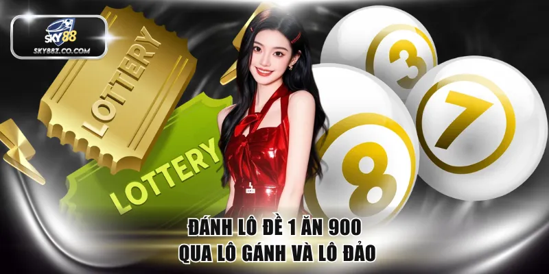Đánh lô đề 1 ăn 900 qua lô gánh và lô đảo