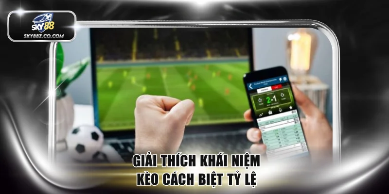 Giải thích khái niệm kèo cách biệt tỷ lệ