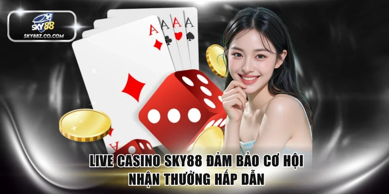 Live Casino SKY88 đảm bảo cơ hội nhận thưởng hấp dẫn
