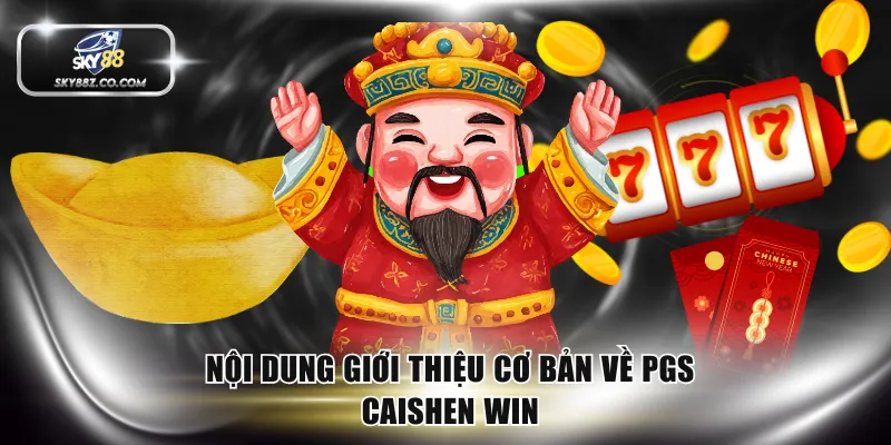 Nội dung giới thiệu cơ bản về PGS Caishen Win