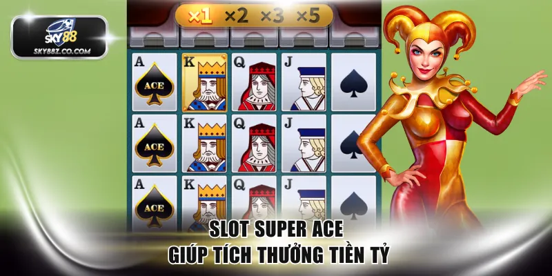 Slot Super Ace giúp tích thưởng tiền tỷ