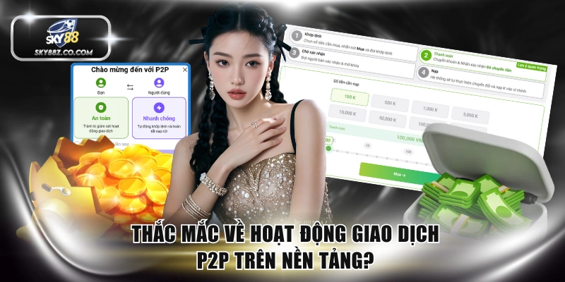 Thắc mắc về hoạt động giao dịch P2P trên nền tảng?