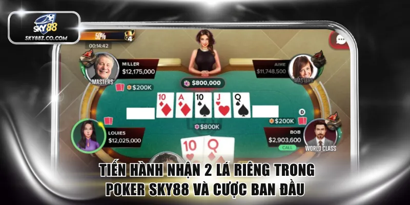 Tiến hành nhận 2 lá riêng trong poker SKY88 và cược ban đầu