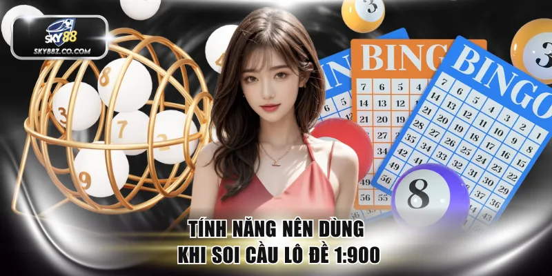Tính năng nên dùng khi soi cầu lô đề 1:900